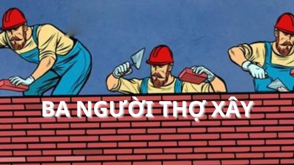 Sự giao thoa giữa Ba Quy Luật Của Hiệu Quả và Dám Bị Ghét (Phần 1) 9 Tranh minh hoạ câu chuyện ba người thợ xây